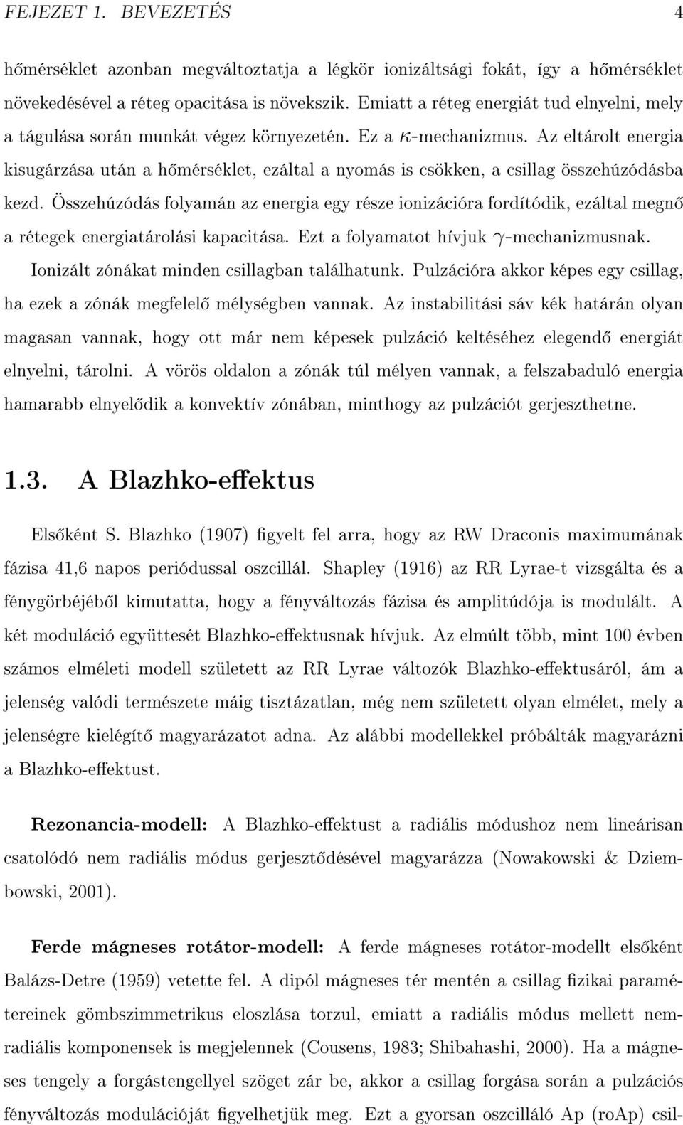 Az eltárolt energia kisugárzása után a h mérséklet, ezáltal a nyomás is csökken, a csillag összehúzódásba kezd.