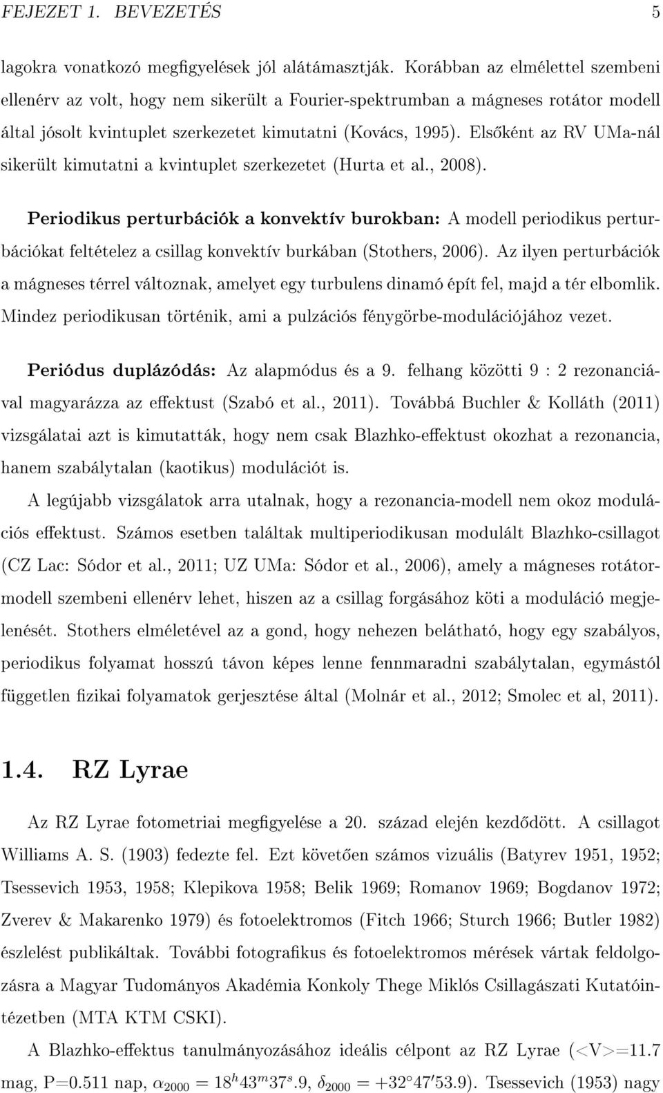 Els ként az RV UMa-nál sikerült kimutatni a kvintuplet szerkezetet (Hurta et al., 2008).