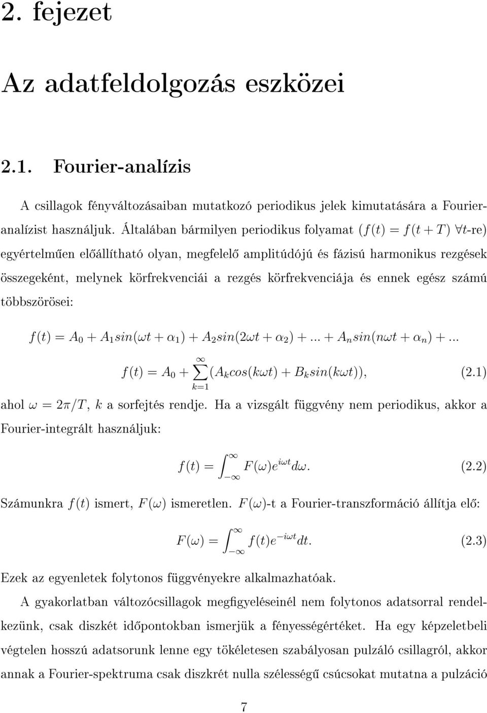 körfrekvenciája és ennek egész számú többszörösei: f(t) = A 0 + A 1 sin(ωt + α 1 ) + A 2 sin(2ωt + α 2 ) +... + A n sin(nωt + α n ) +... f(t) = A 0 + (A k cos(kωt) + B k sin(kωt)), (2.