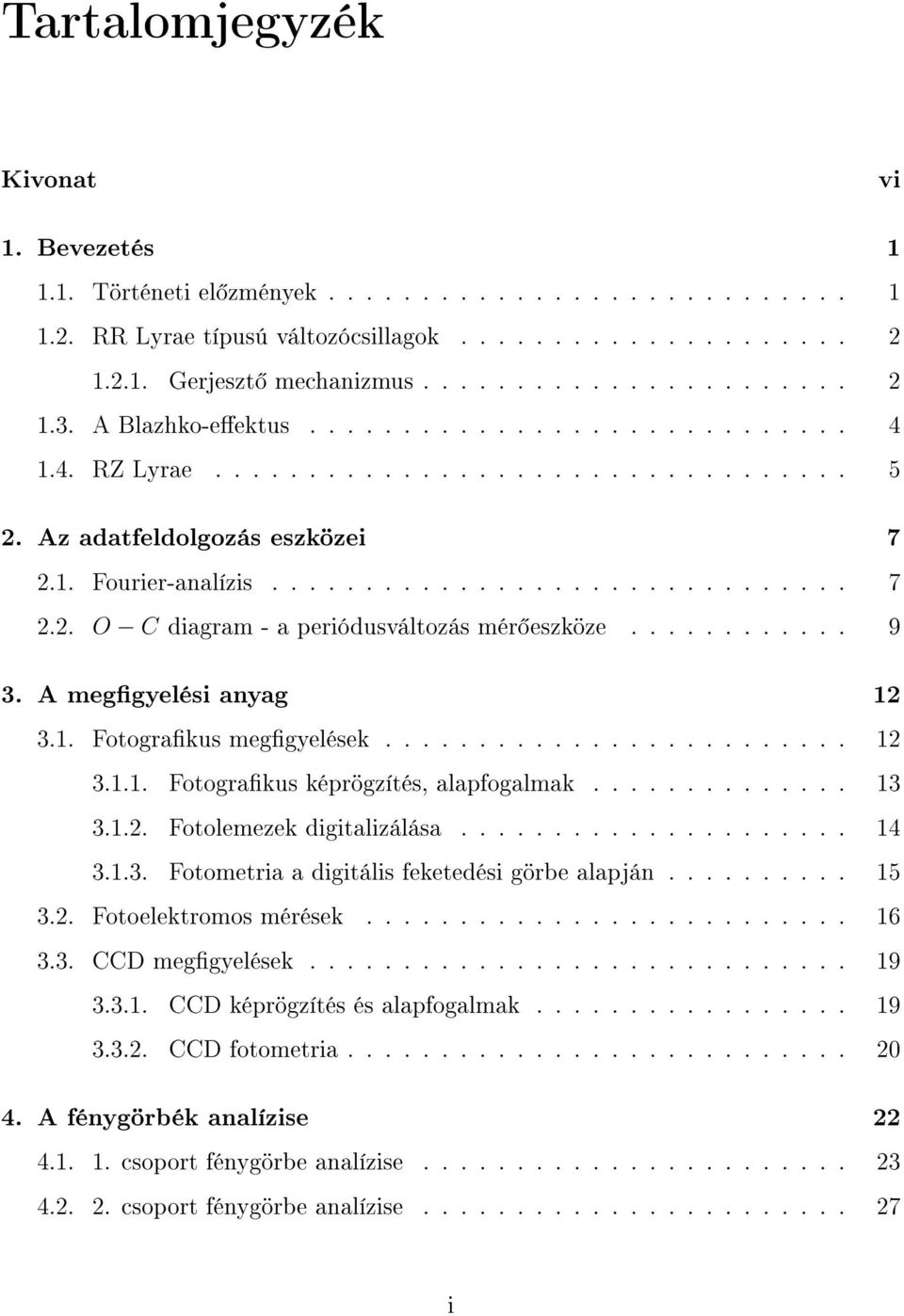 ........... 9 3. A meggyelési anyag 12 3.1. Fotograkus meggyelések......................... 12 3.1.1. Fotograkus képrögzítés, alapfogalmak.............. 13 3.1.2. Fotolemezek digitalizálása..................... 14 3.