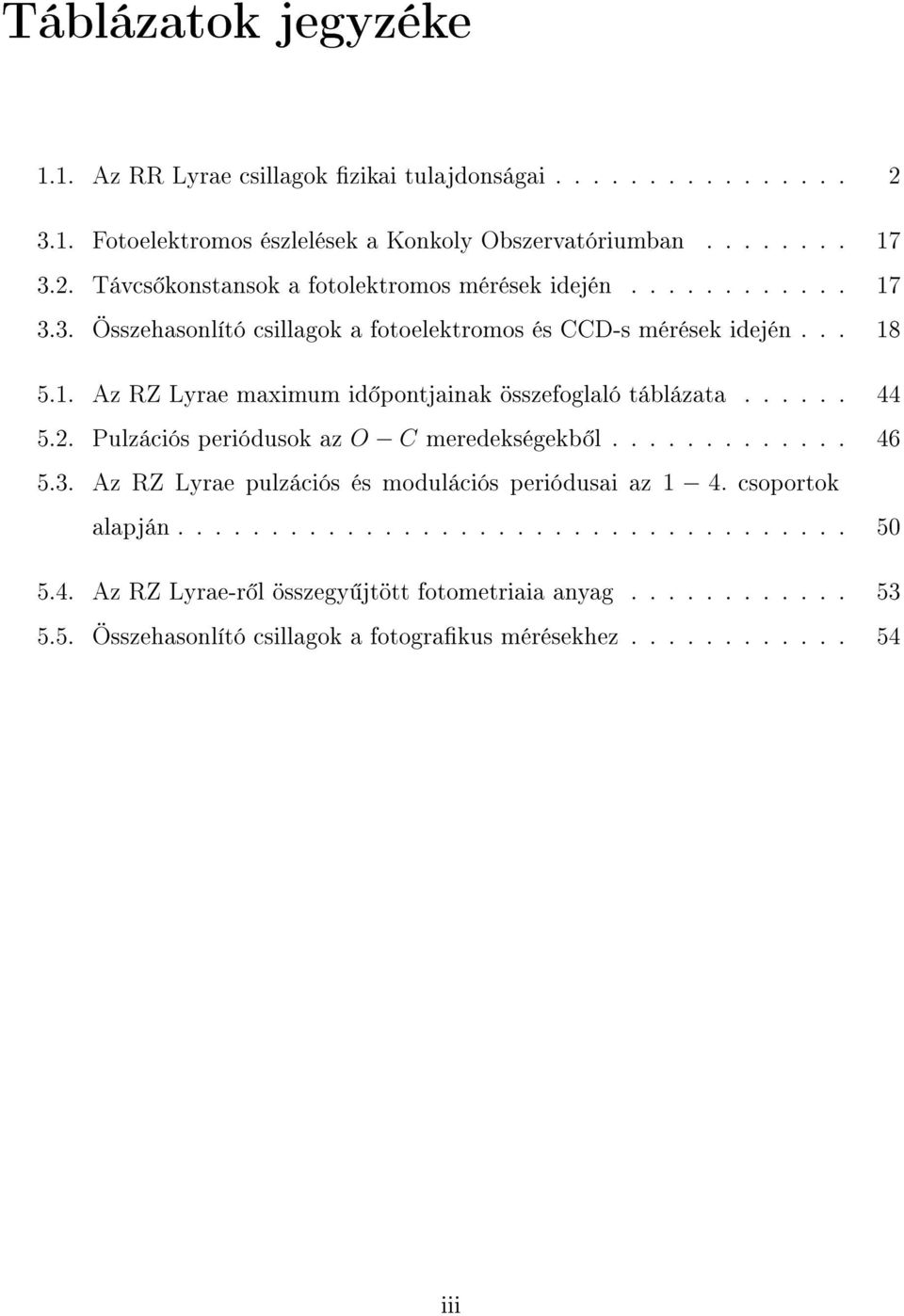 Pulzációs periódusok az O C meredekségekb l............. 46 5.3. Az RZ Lyrae pulzációs és modulációs periódusai az 1 4. csoportok alapján.................................... 50 5.