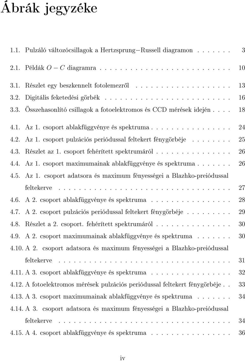 2. Az 1. csoport pulzációs periódussal feltekert fénygörbéje........ 25 4.3. Részlet az 1. csoport fehérített spektrumáról............... 26 4.4. Az 1. csoport maximumainak ablakfüggvénye és spektruma.