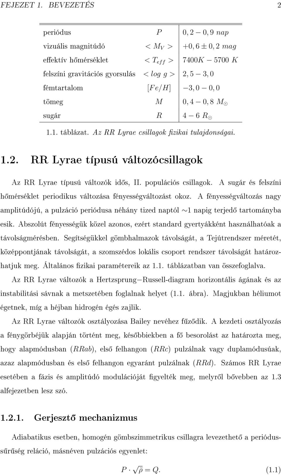 0, 0 tömeg M 0, 4 0, 8 M sugár R 4 6 R 1.1. táblázat. Az RR Lyrae csillagok zikai tulajdonságai. 1.2. RR Lyrae típusú változócsillagok Az RR Lyrae típusú változók id s, II. populációs csillagok.