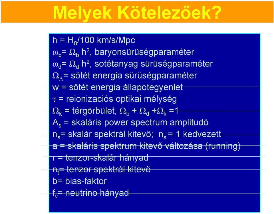 sürüségparaméter w = sötét energia állapotegyenlet τ = reionizaciós optikai mélység Ω k = térgörbület, Ω b + Ω d +Ω k =1 A