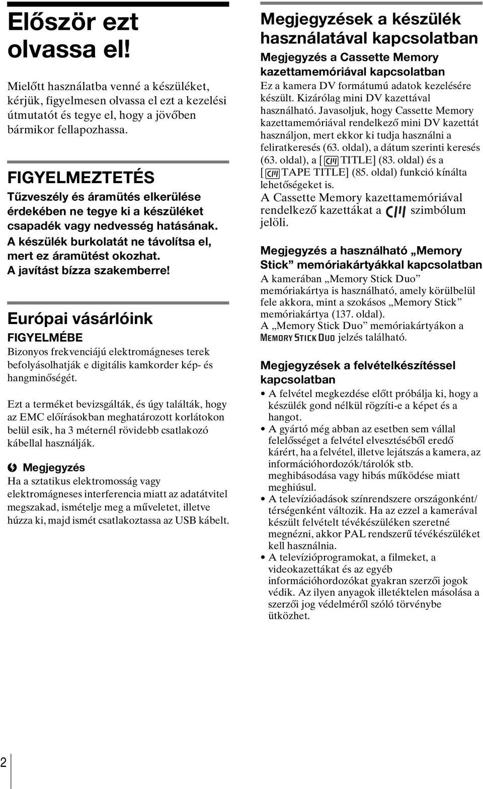 A javítást bízza szakemberre! Európai vásárlóink FIGYELMÉBE Bizonyos frekvenciájú elektromágneses terek befolyásolhatják e digitális kamkorder kép- és hangminőségét.