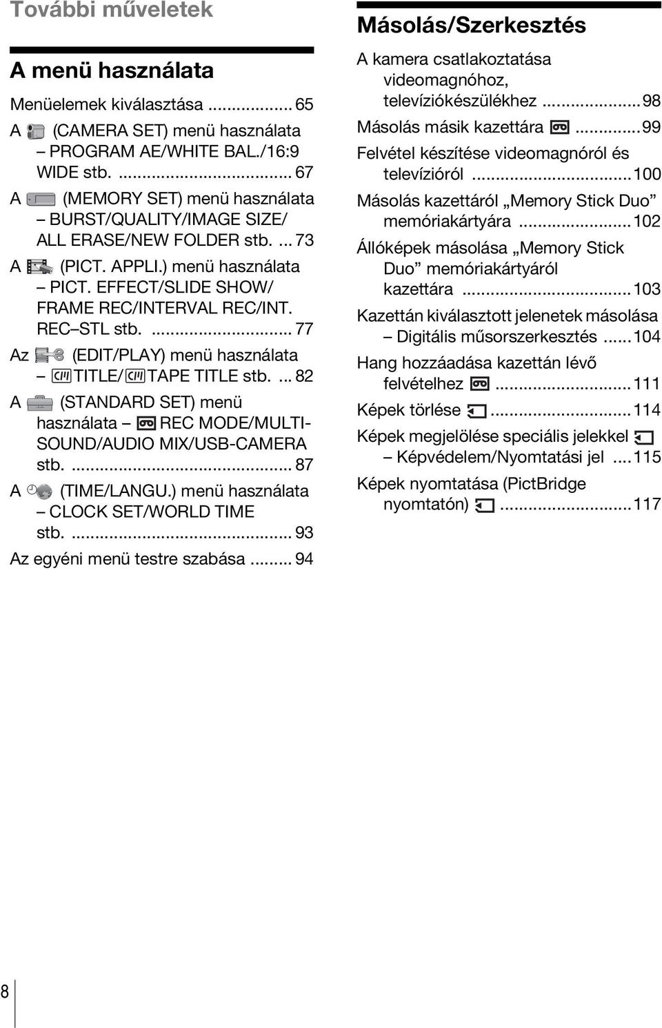 ... 77 Az (EDIT/PLAY) menü használata TITLE/ TAPE TITLE stb.... 82 A (STANDARD SET) menü használata REC MODE/MULTI- SOUND/AUDIO MIX/USB-CAMERA stb.... 87 A (TIME/LANGU.