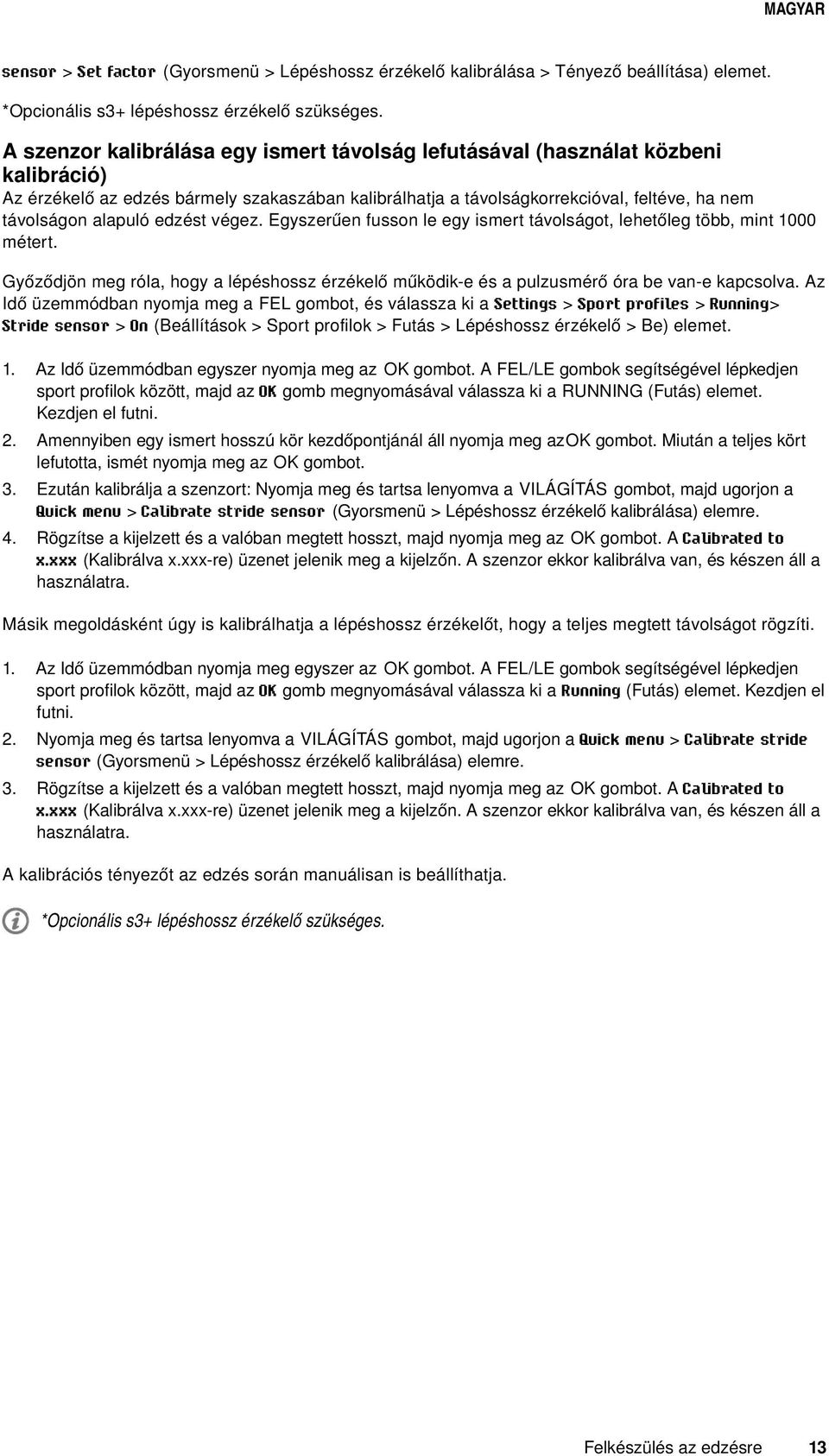 edzést végez. Egyszerűen fusson le egy ismert távolságot, lehetőleg több, mint 1000 métert. Győződjön meg róla, hogy a lépéshossz érzékelő működik-e és a pulzusmérő óra be van-e kapcsolva.