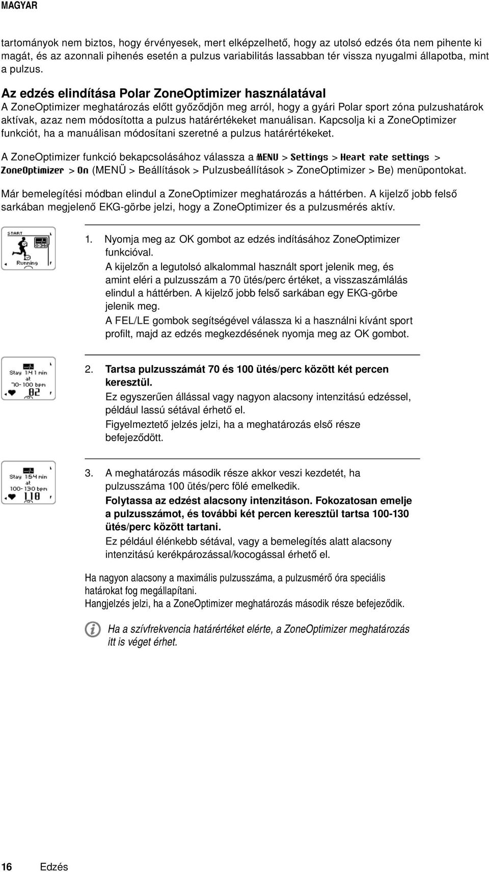 Az edzés elindítása Polar ZoneOptimizer használatával A ZoneOptimizer meghatározás előtt győződjön meg arról, hogy a gyári Polar sport zóna pulzushatárok aktívak, azaz nem módosította a pulzus