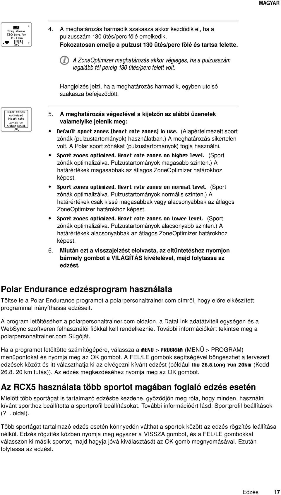 A meghatározás végeztével a kijelzőn az alábbi üzenetek valamelyike jelenik meg: Default sport zones (heart rate zones) in use. (Alapértelmezett sport zónák (pulzustartományok) használatban.