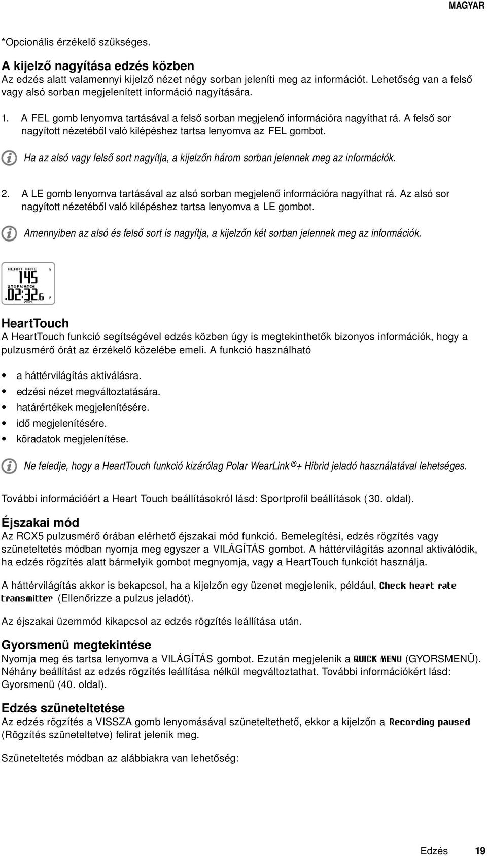 A felső sor nagyított nézetéből való kilépéshez tartsa lenyomva az FEL gombot. Ha az alsó vagy felső sort nagyítja, a kijelzőn három sorban jelennek meg az információk. 2.