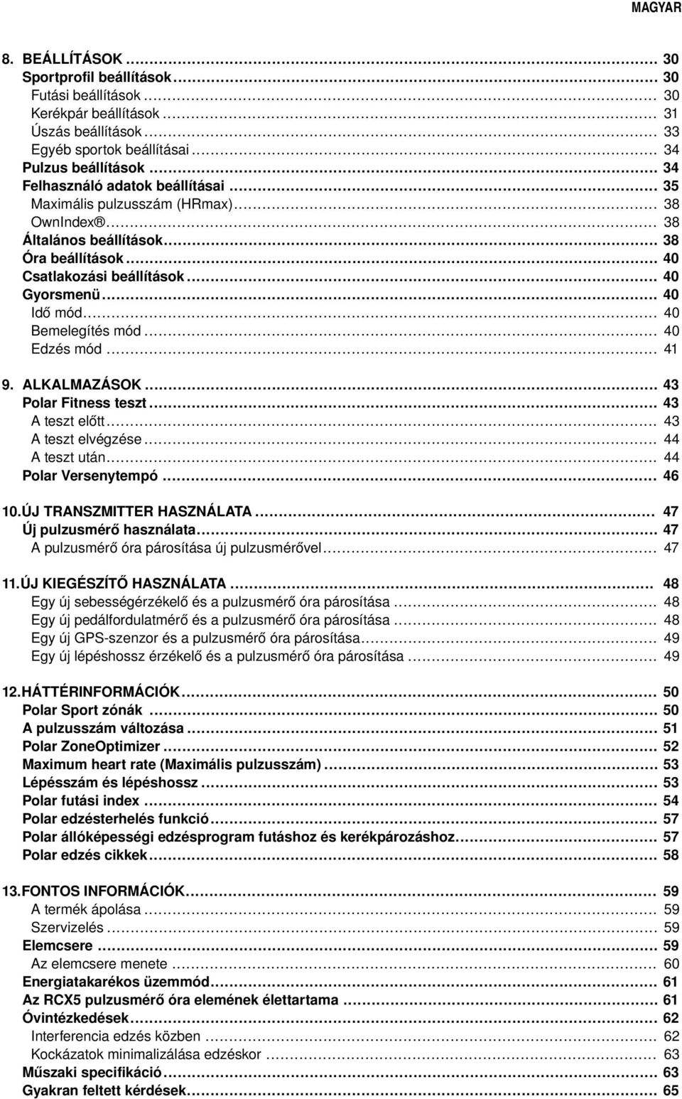 .. 30 30 30 31 33 34 34 35 38 38 38 40 40 40 40 40 41 9. ALKALMAZÁSOK... Polar Fitness teszt... A teszt előtt... A teszt elvégzése... A teszt után... Polar Versenytempó... 43 43 43 44 44 46 10.