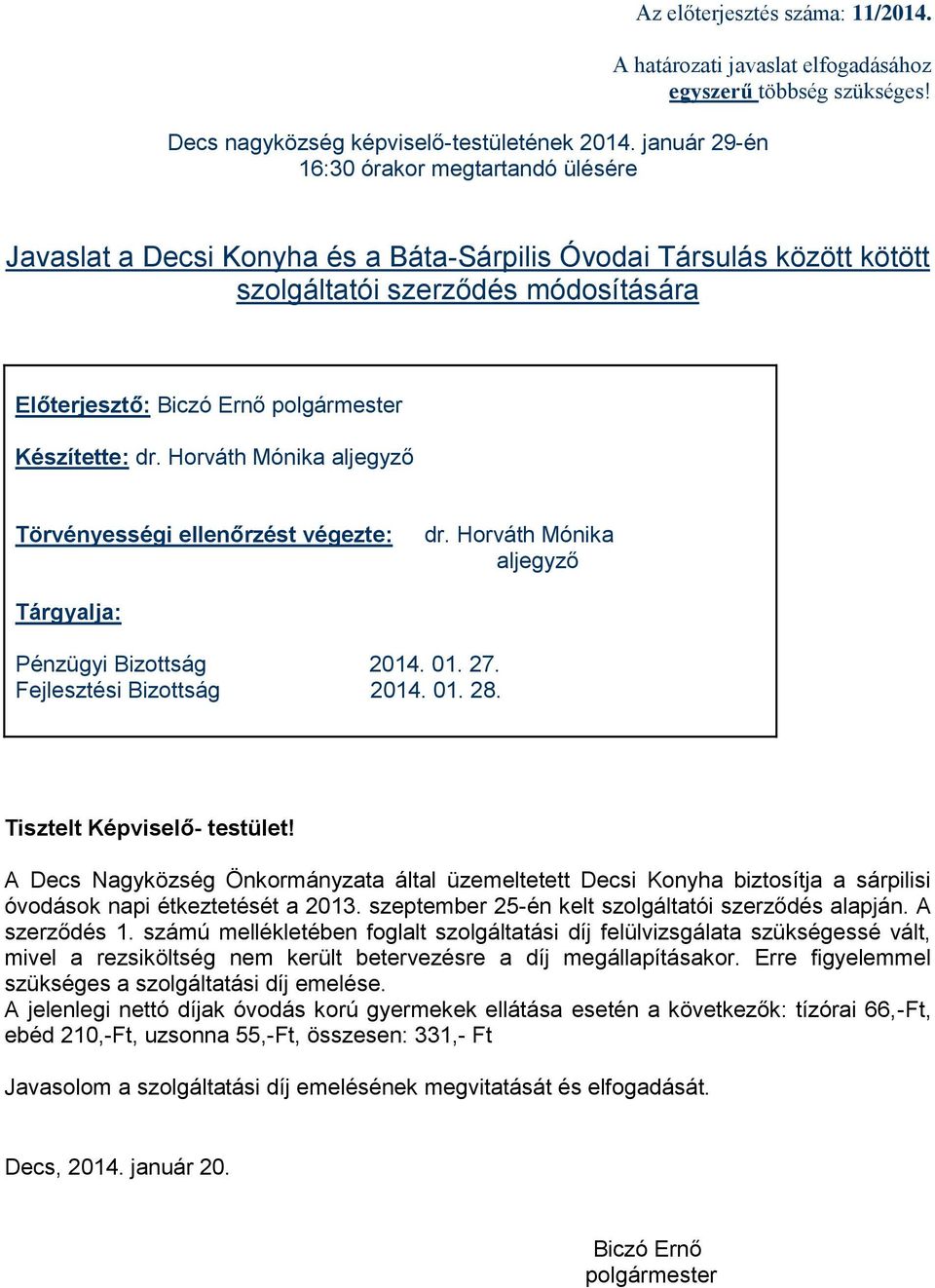 Horváth Mónika aljegyző Törvényességi ellenőrzést végezte: dr. Horváth Mónika aljegyző Tárgyalja: Pénzügyi Bizottság 2014. 01. 27. Fejlesztési Bizottság 2014. 01. 28. Tisztelt Képviselő- testület!