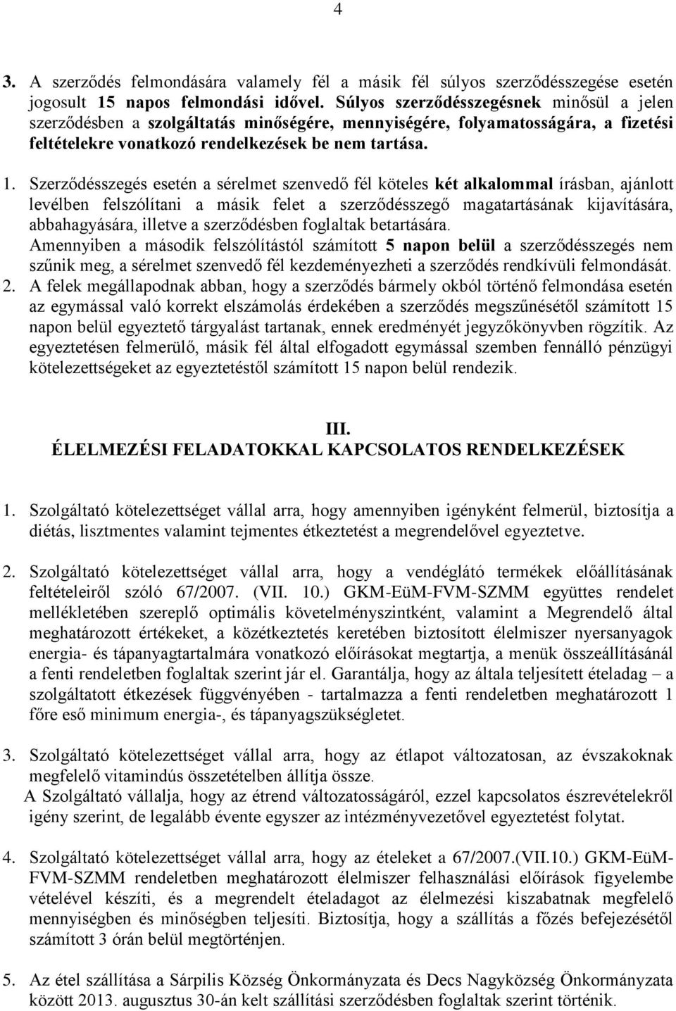 Szerződésszegés esetén a sérelmet szenvedő fél köteles két alkalommal írásban, ajánlott levélben felszólítani a másik felet a szerződésszegő magatartásának kijavítására, abbahagyására, illetve a