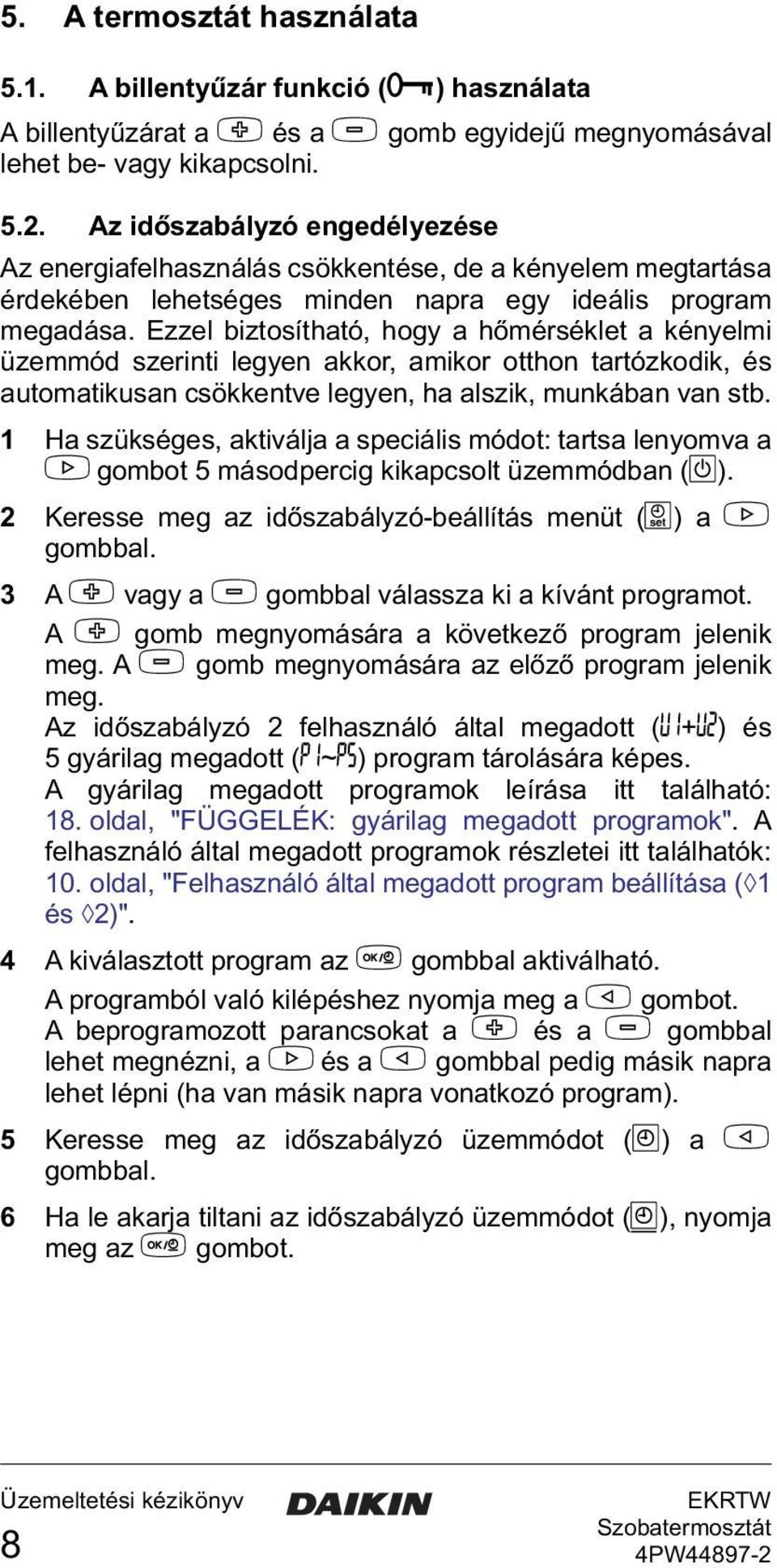 Ezzel biztosítható, hogy a hőmérséklet a kényelmi üzemmód szerinti legyen akkor, amikor otthon tartózkodik, és automatikusan csökkentve legyen, ha alszik, munkában van stb.