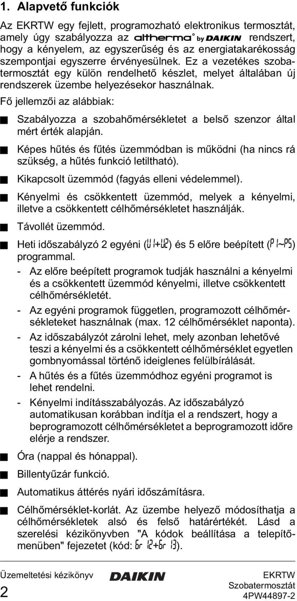 Fő jellemzői az alábbiak: Szabályozza a szobahőmérsékletet a belső szenzor által mért érték alapján. Képes hűtés és fűtés üzemmódban is működni (ha nincs rá szükség, a hűtés funkció letiltható).