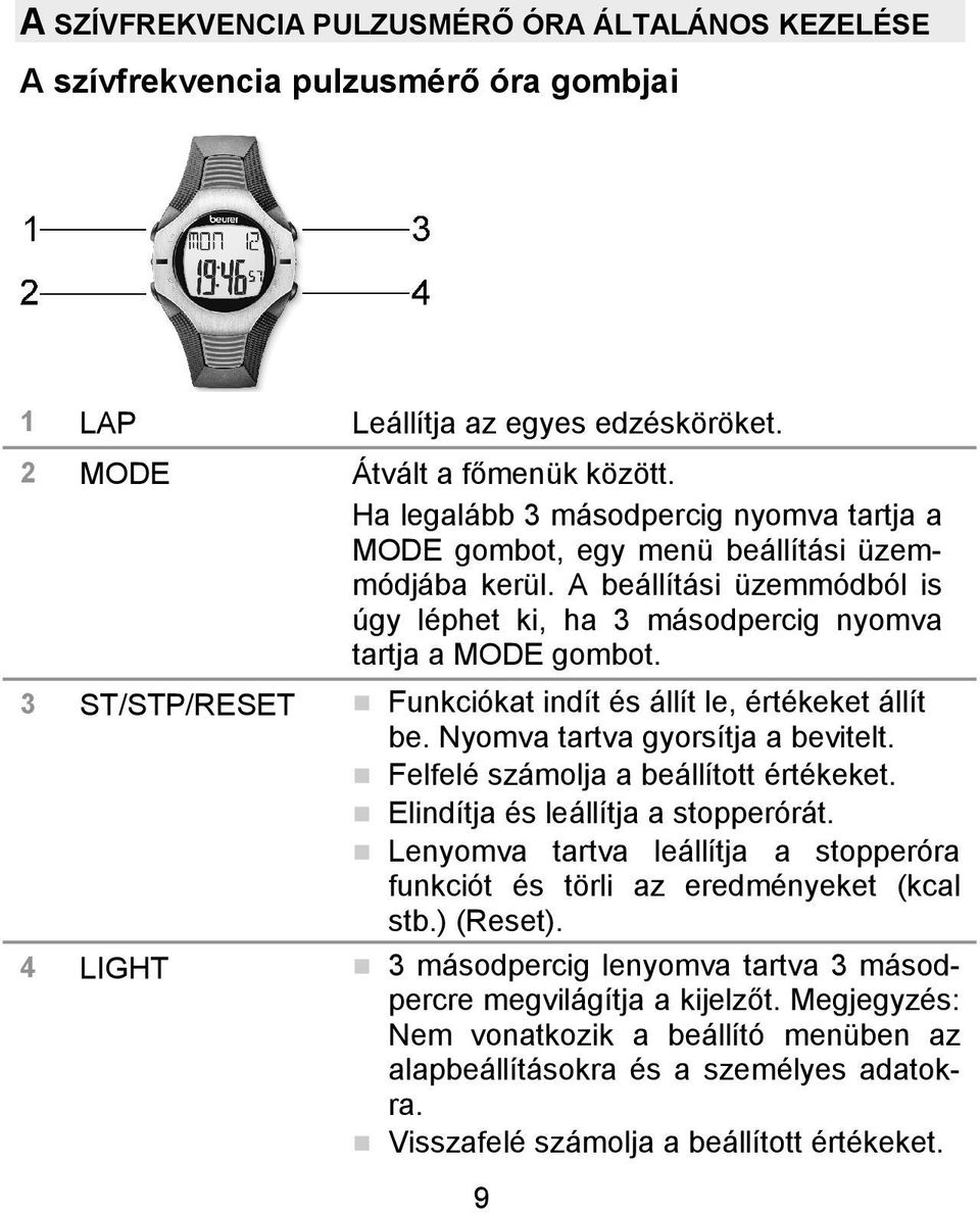 3 ST/STP/RESET Funkciókat indít és állít le, értékeket állít be. Nyomva tartva gyorsítja a bevitelt. Felfelé számolja a beállított értékeket. Elindítja és leállítja a stopperórát.