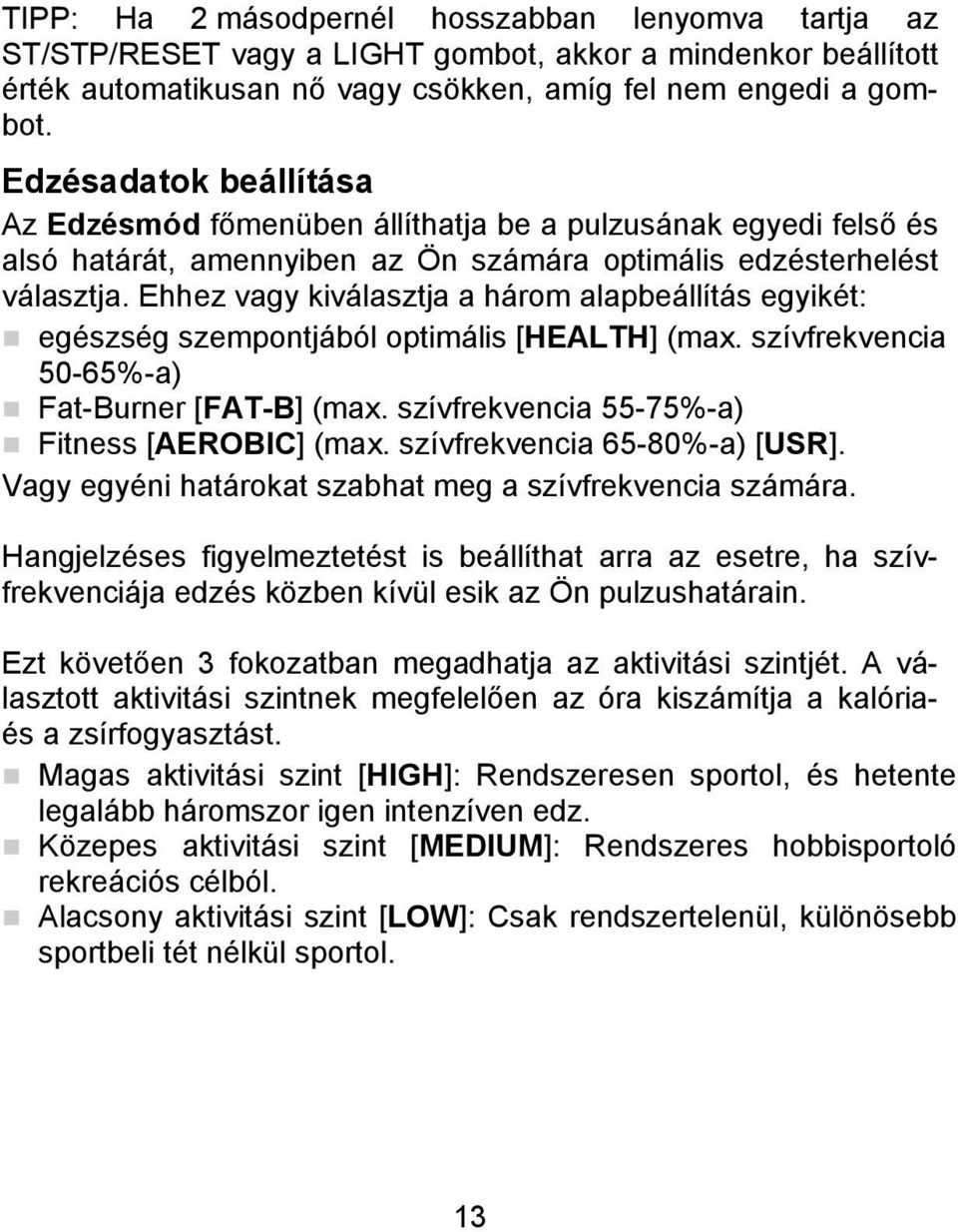 Ehhez vagy kiválasztja a három alapbeállítás egyikét: egészség szempontjából optimális [HEALTH] (max. szívfrekvencia 50-65%-a) Fat-Burner [FAT-B] (max. szívfrekvencia 55-75%-a) Fitness [AEROBIC] (max.