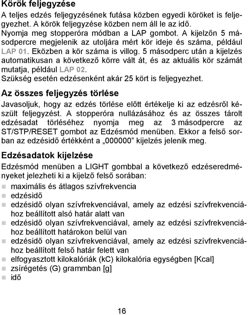 5 másodperc után a kijelzés automatikusan a következő körre vált át, és az aktuális kör számát mutatja, például LAP 02. Szükség esetén edzésenként akár 25 kört is feljegyezhet.