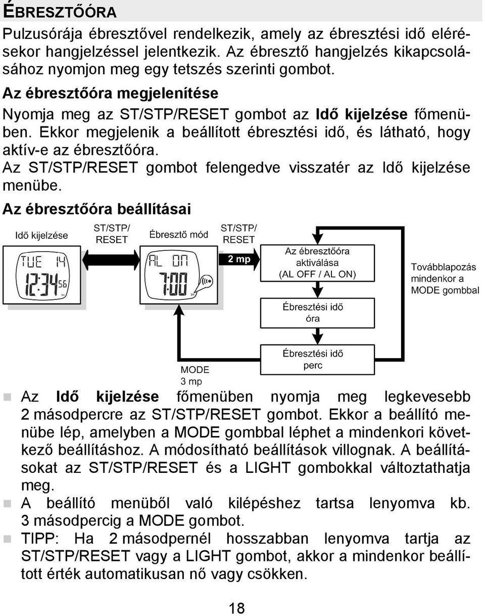 Az ST/STP/RESET gombot felengedve visszatér az Idő kijelzése menübe. Az ébresztőóra beállításai Az Idő kijelzése főmenüben nyomja meg legkevesebb 2 másodpercre az ST/STP/RESET gombot.