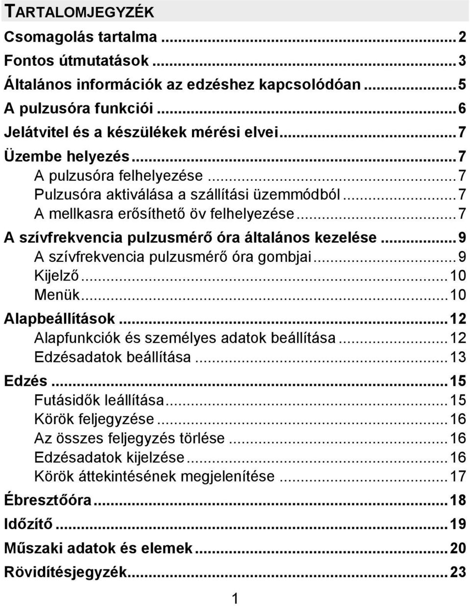 ..9 A szívfrekvencia pulzusmérő óra gombjai...9 Kijelző...10 Menük...10 Alapbeállítások...12 Alapfunkciók és személyes adatok beállítása...12 Edzésadatok beállítása...13 Edzés.