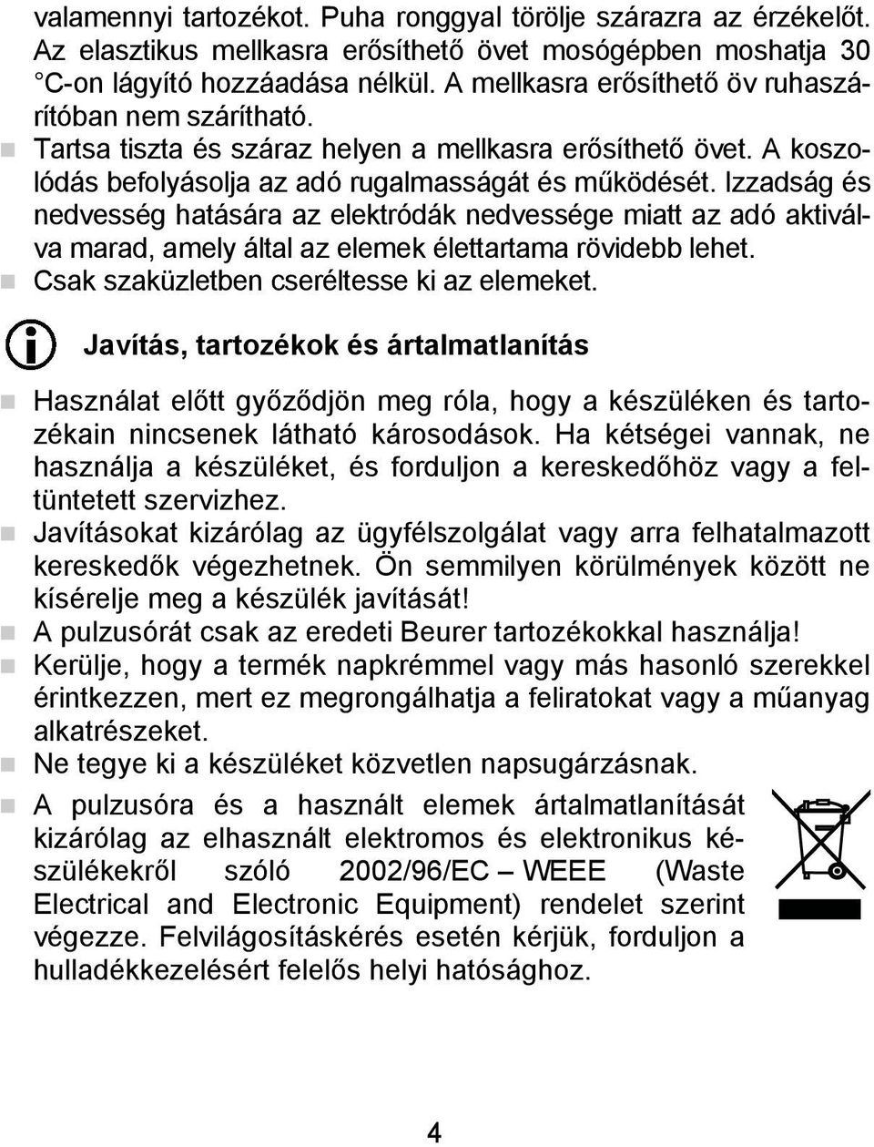 Izzadság és nedvesség hatására az elektródák nedvessége miatt az adó aktiválva marad, amely által az elemek élettartama rövidebb lehet. Csak szaküzletben cseréltesse ki az elemeket.