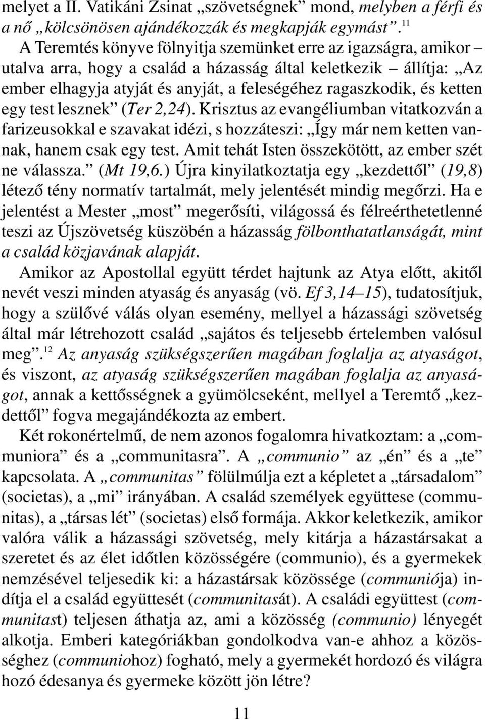 ketten egy test lesznek (Ter 2,24). Krisztus az evangéliumban vitatkozván a farizeusokkal e szavakat idézi, s hozzáteszi: Így már nem ketten vannak, hanem csak egy test.