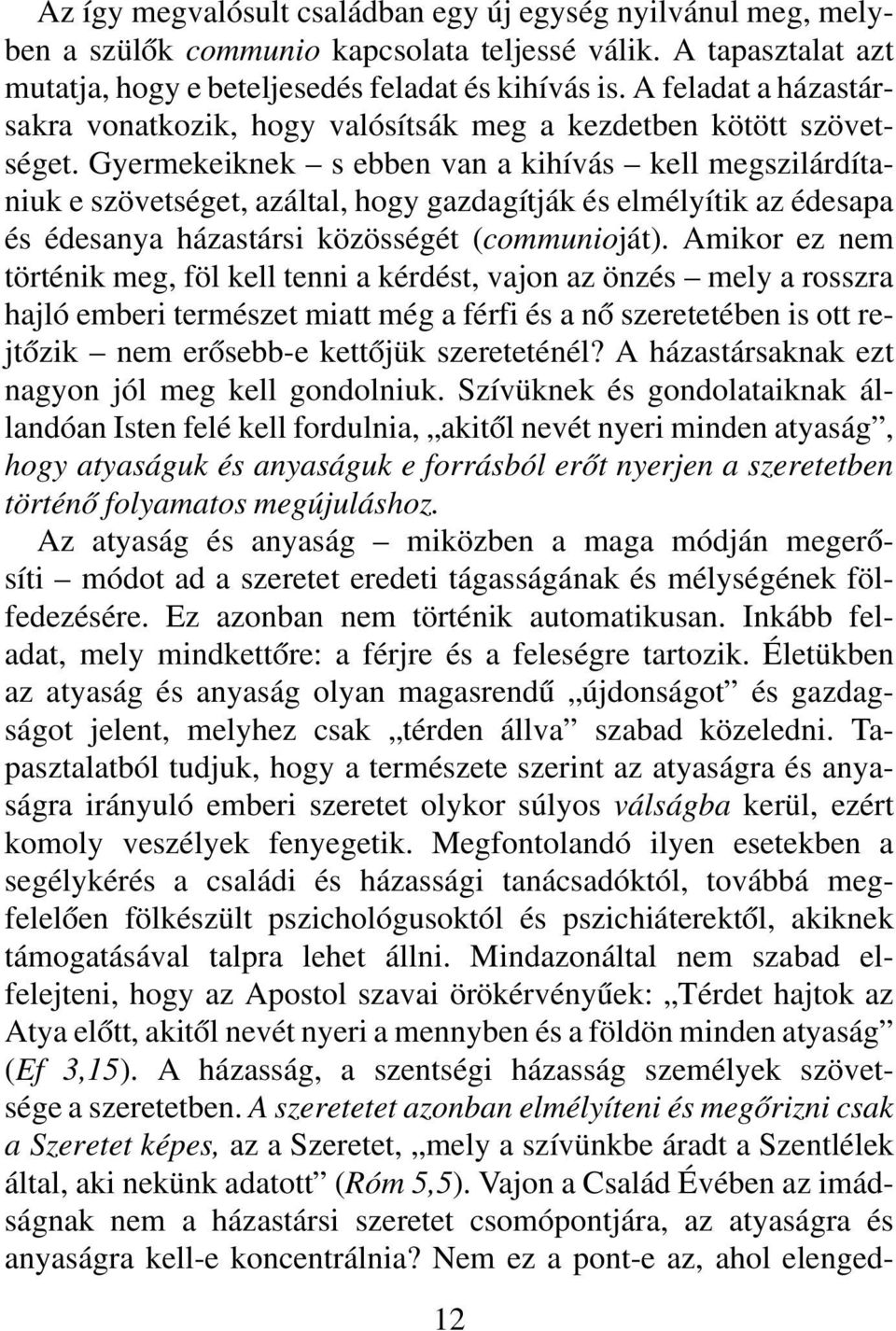 Gyermekeiknek s ebben van a kihívás kell megszilárdítaniuk e szövetséget, azáltal, hogy gazdagítják és elmélyítik az édesapa és édesanya házastársi közösségét (communioját).