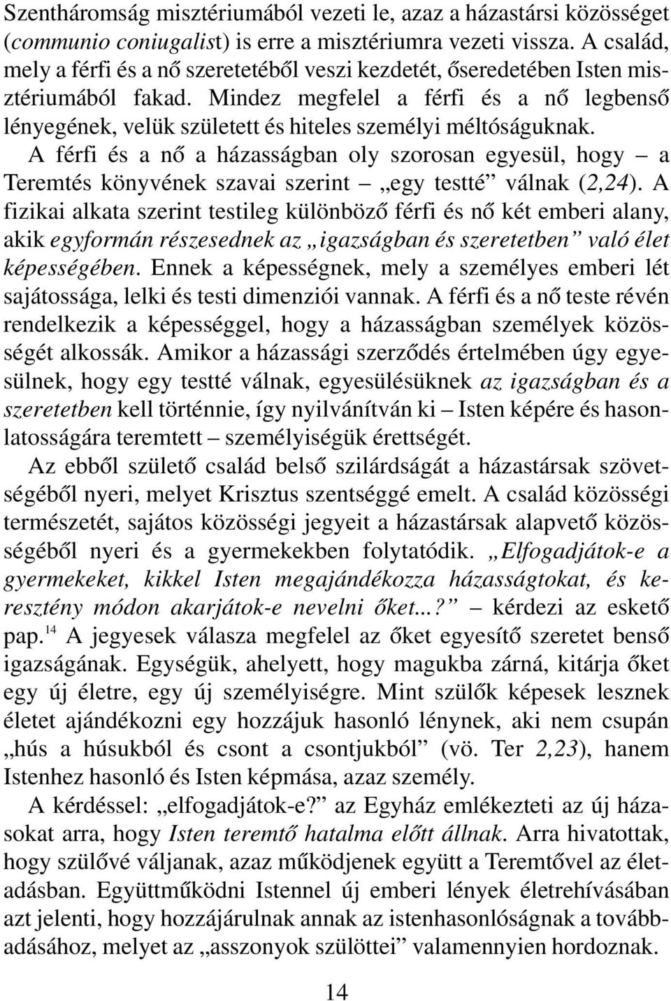 Mindez megfelel a férfi és a nô legbensô lényegének, velük született és hiteles személyi méltóságuknak.