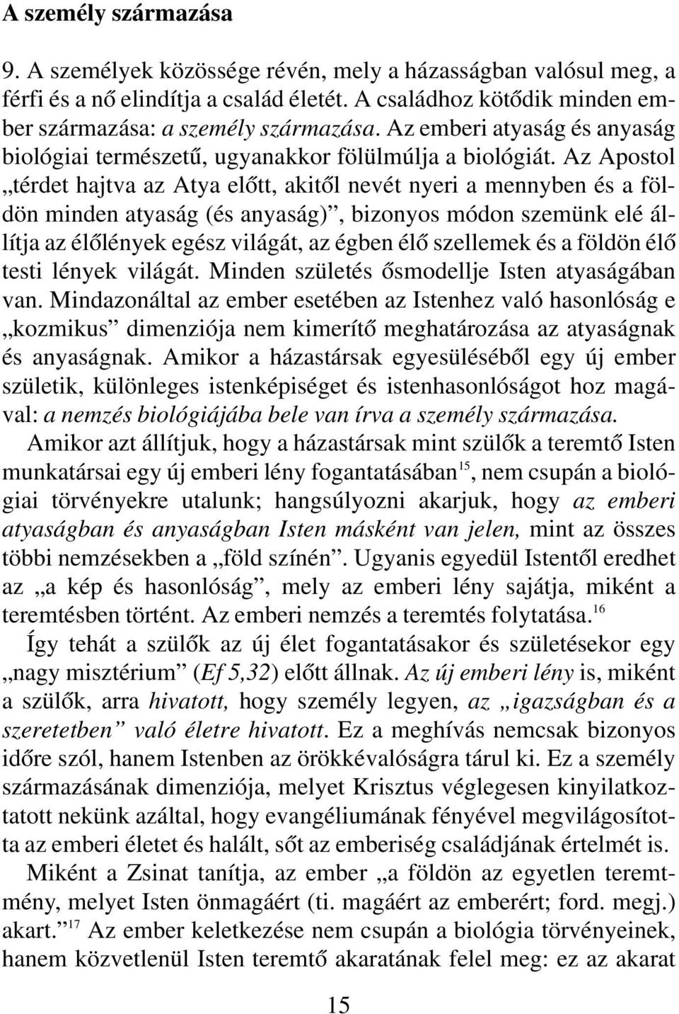 Az Apostol térdet hajtva az Atya elôtt, akitôl nevét nyeri a mennyben és a földön minden atyaság (és anyaság), bizonyos módon szemünk elé állítja az élôlények egész világát, az égben élô szellemek és