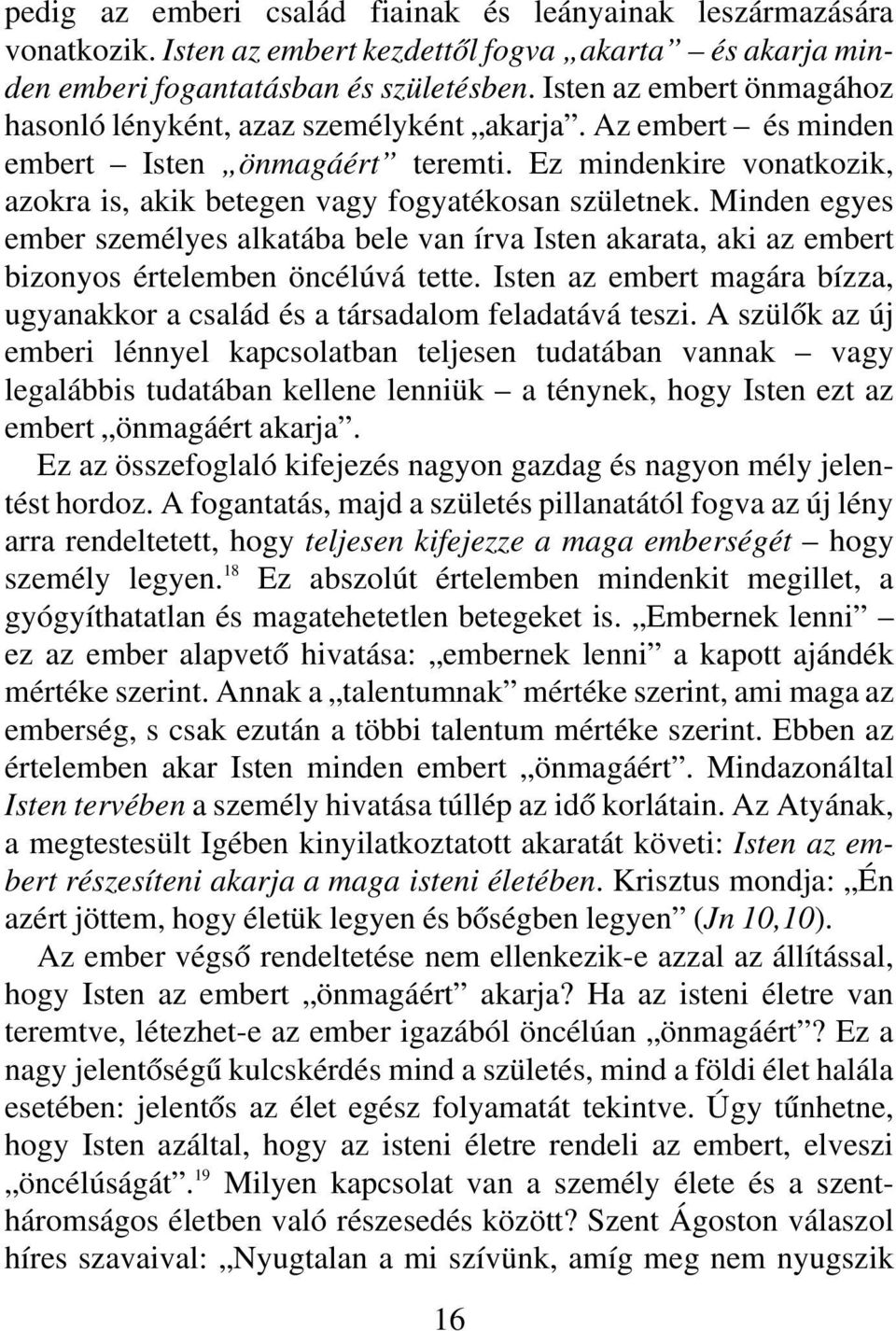 Minden egyes ember személyes alkatába bele van írva Isten akarata, aki az embert bizonyos értelemben öncélúvá tette. Isten az embert magára bízza, ugyanakkor a család és a társadalom feladatává teszi.