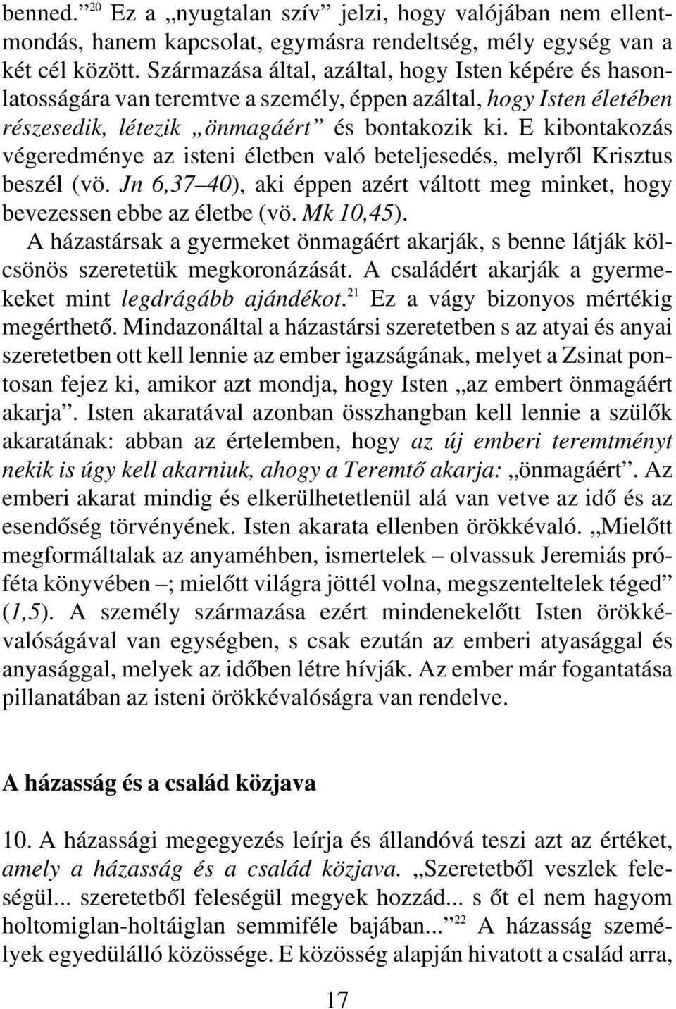 E kibontakozás végeredménye az isteni életben való beteljesedés, melyrôl Krisztus beszél (vö. Jn 6,37 40), aki éppen azért váltott meg minket, hogy bevezessen ebbe az életbe (vö. Mk 10,45).