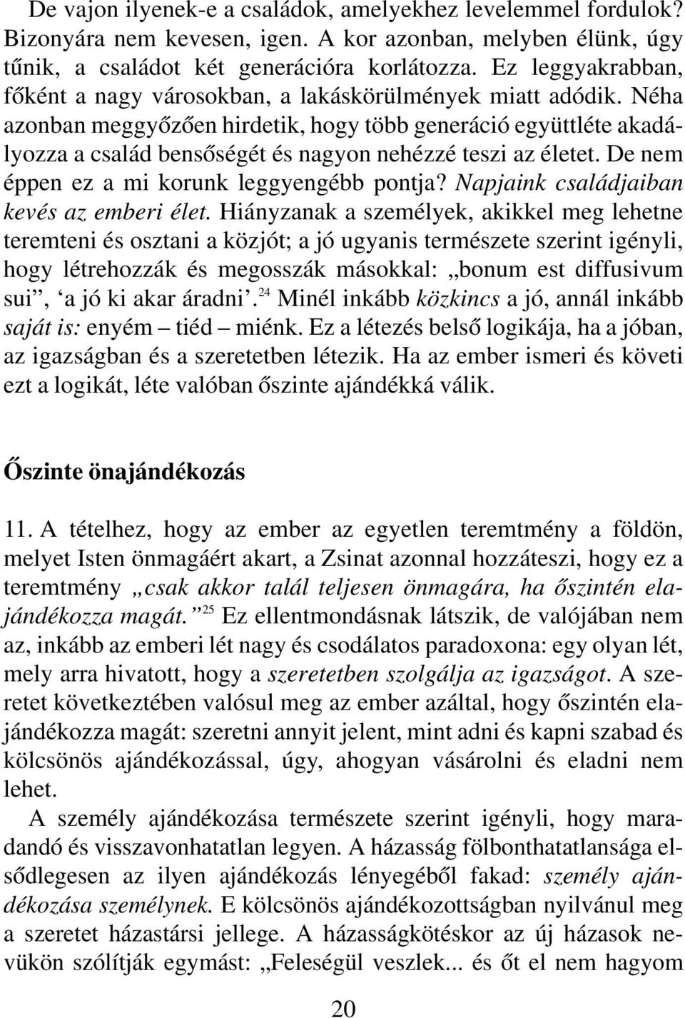 Néha azonban meggyôzôen hirdetik, hogy több generáció együttléte akadályozza a család bensôségét és nagyon nehézzé teszi az életet. De nem éppen ez a mi korunk leggyengébb pontja?