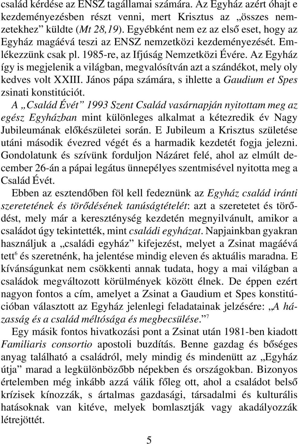 Az Egyház így is megjelenik a világban, megvalósítván azt a szándékot, mely oly kedves volt XXIII. János pápa számára, s ihlette a Gaudium et Spes zsinati konstitúciót.