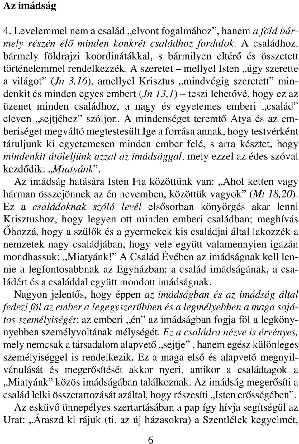 A szeretet mellyel Isten úgy szerette a világot (Jn 3,16), amellyel Krisztus mindvégig szeretett mindenkit és minden egyes embert (Jn 13,1) teszi lehetôvé, hogy ez az üzenet minden családhoz, a nagy