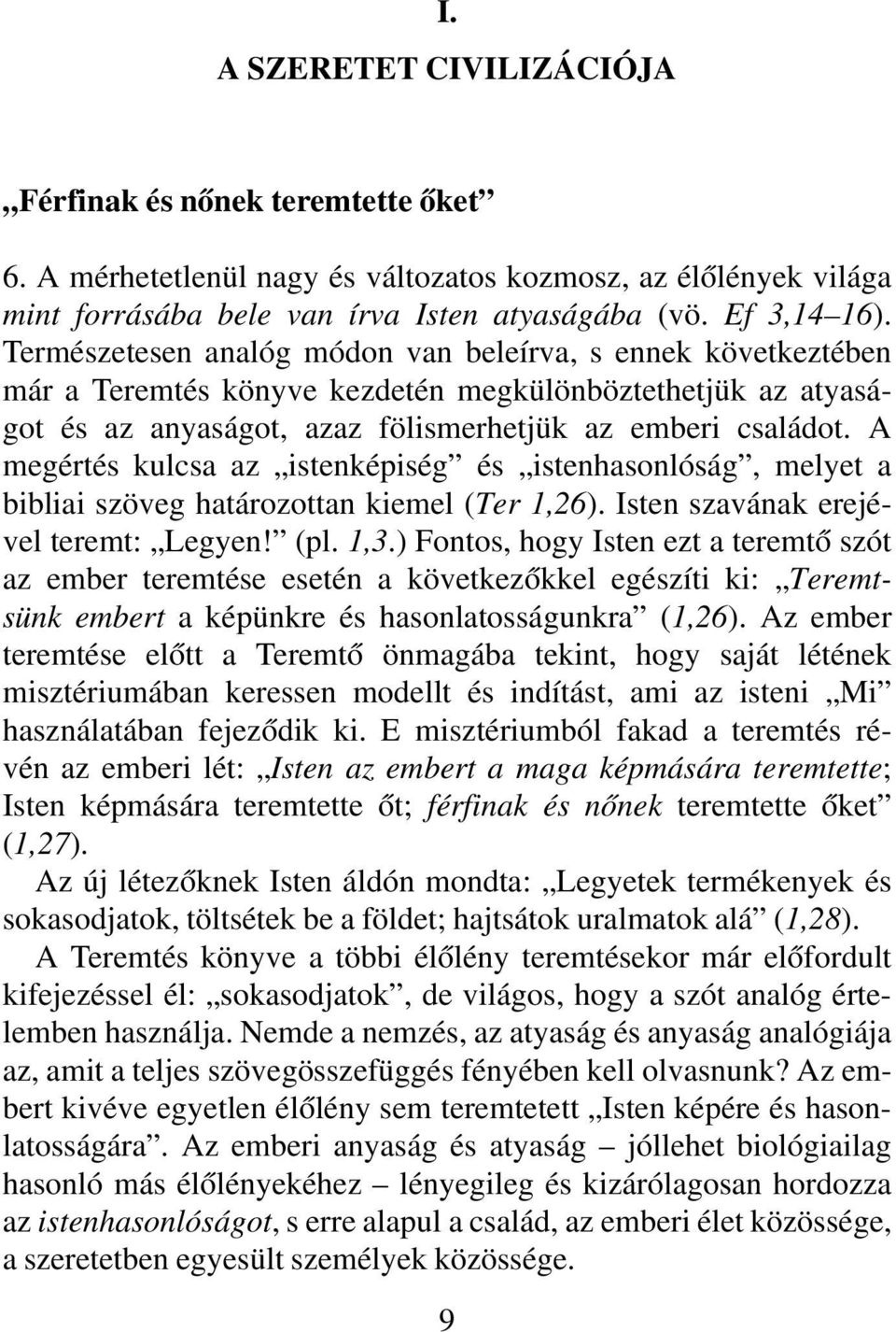 A megértés kulcsa az istenképiség és istenhasonlóság, melyet a bibliai szöveg határozottan kiemel (Ter 1,26). Isten szavának erejével teremt: Legyen! (pl. 1,3.