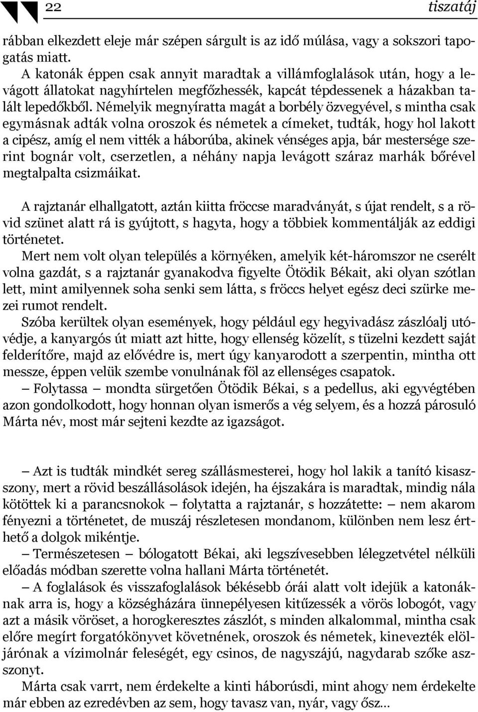 Némelyik megnyíratta magát a borbély özvegyével, s mintha csak egymásnak adták volna oroszok és németek a címeket, tudták, hogy hol lakott a cipész, amíg el nem vitték a háborúba, akinek vénséges