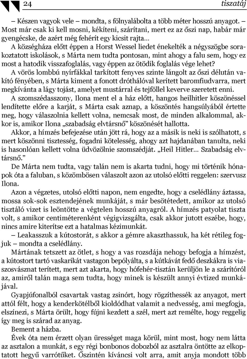 négyszögbe sorakoztatott iskolások, s Márta nem tudta pontosan, mint ahogy a falu sem, hogy ez most a hatodik visszafoglalás, vagy éppen az ötödik foglalás vége lehet?