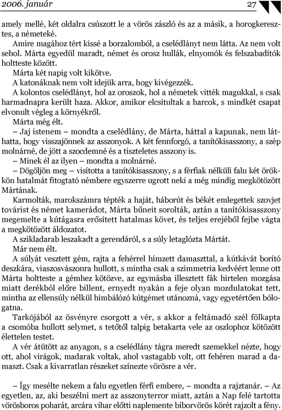 A kolontos cselédlányt, hol az oroszok, hol a németek vitték magukkal, s csak harmadnapra került haza. Akkor, amikor elcsitultak a harcok, s mindkét csapat elvonult végleg a környékről. Márta még élt.