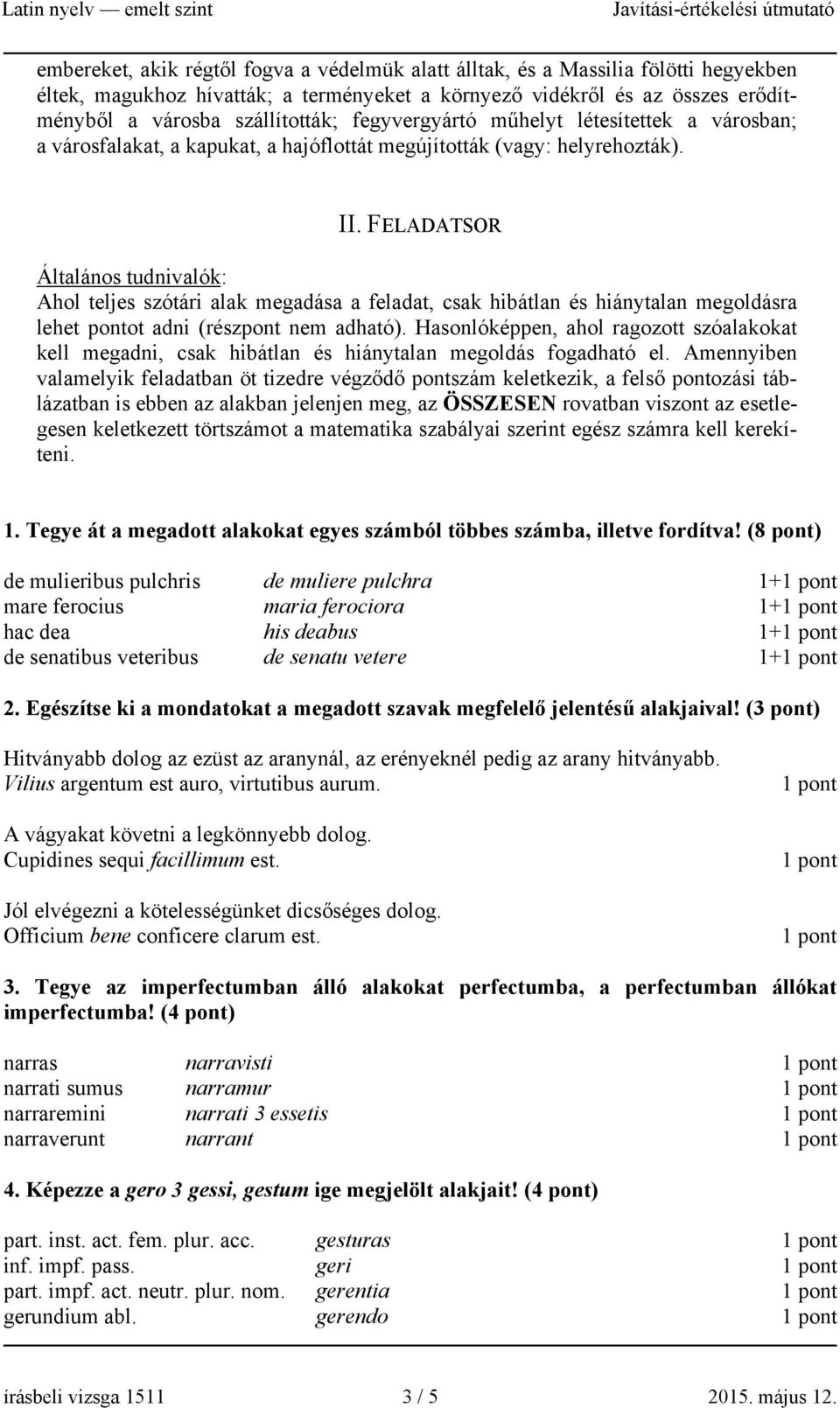 FELADATSOR Általános tudnivalók: Ahol teljes szótári alak megadása a feladat, csak hibátlan és hiánytalan megoldásra lehet pontot adni (részpont nem adható).