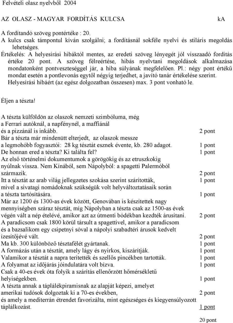 Értékelés: A helyesírási hibáktól mentes, az eredeti szöveg lényegét jól visszaadó fordítás értéke 20 pont.