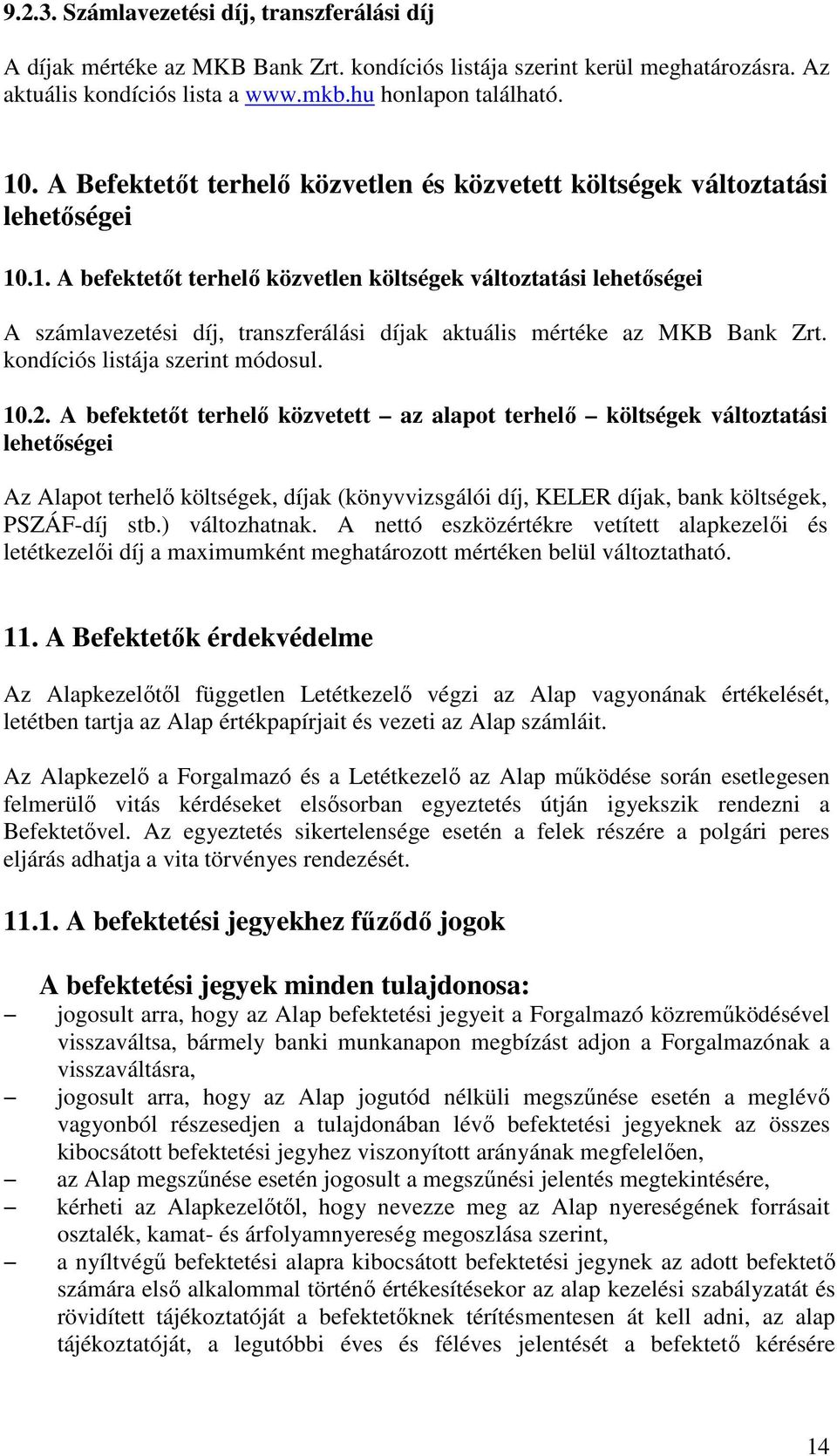 .1. A befektetıt terhelı közvetlen költségek változtatási lehetıségei A számlavezetési díj, transzferálási díjak aktuális mértéke az MKB Bank Zrt. kondíciós listája szerint módosul. 10.2.