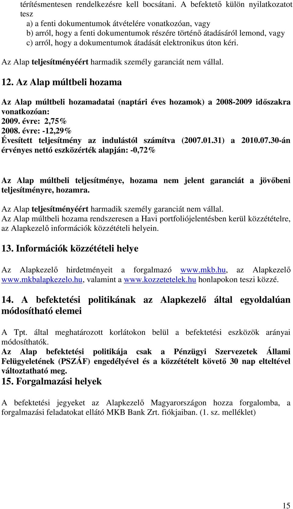 átadását elektronikus úton kéri. Az Alap teljesítményéért harmadik személy garanciát nem vállal. 12.