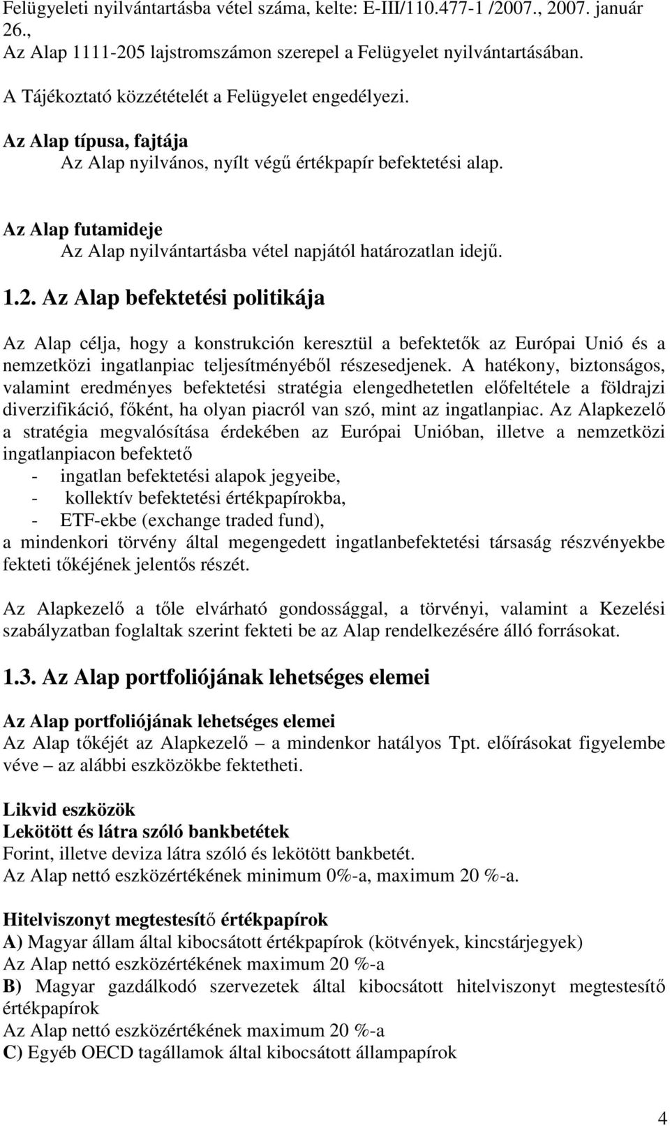 Az Alap futamideje Az Alap nyilvántartásba vétel napjától határozatlan idejő. 1.2.