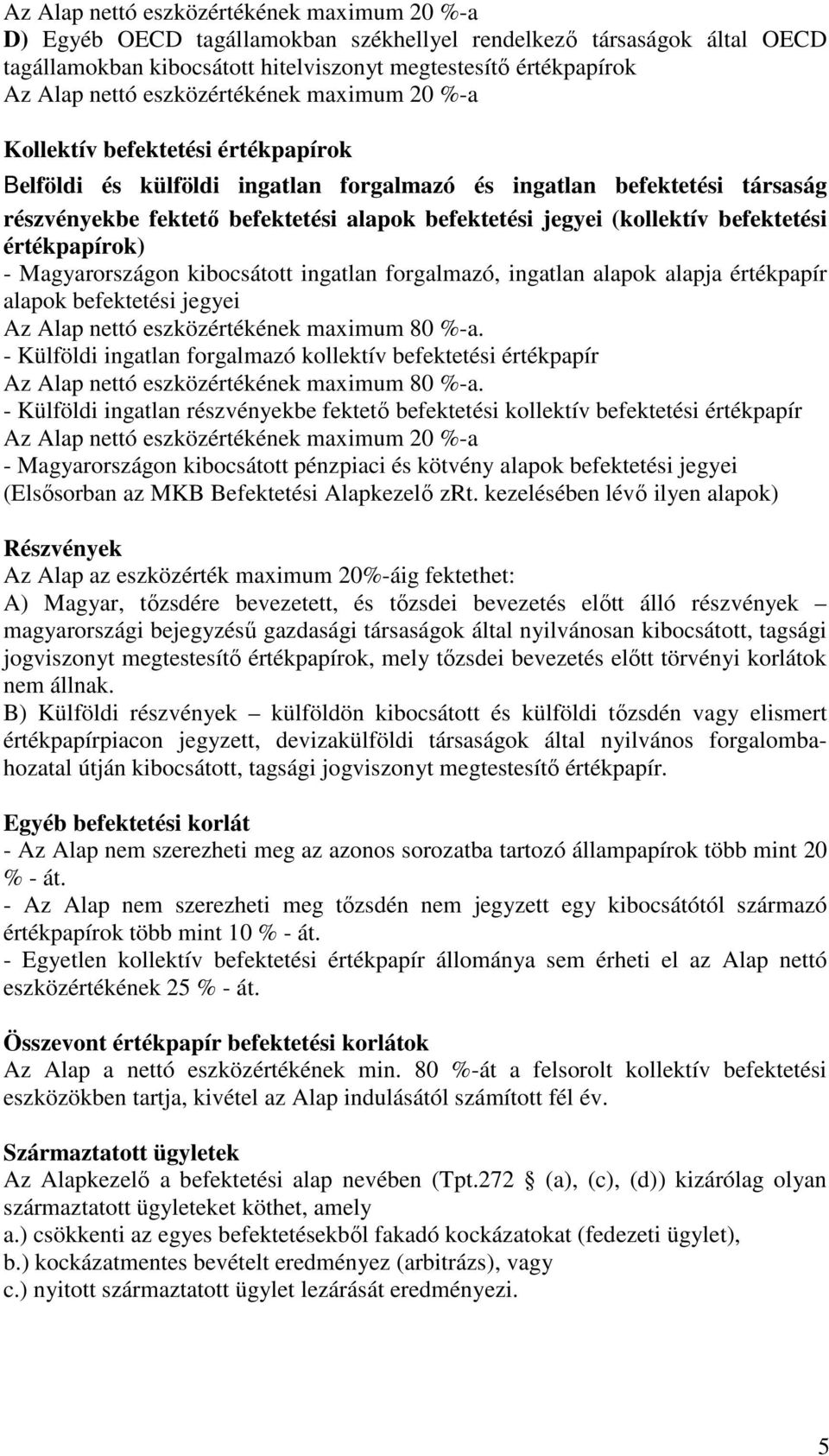 (kollektív befektetési értékpapírok) - Magyarországon kibocsátott ingatlan forgalmazó, ingatlan alapok alapja értékpapír alapok befektetési jegyei Az Alap nettó eszközértékének maximum 80 %-a.