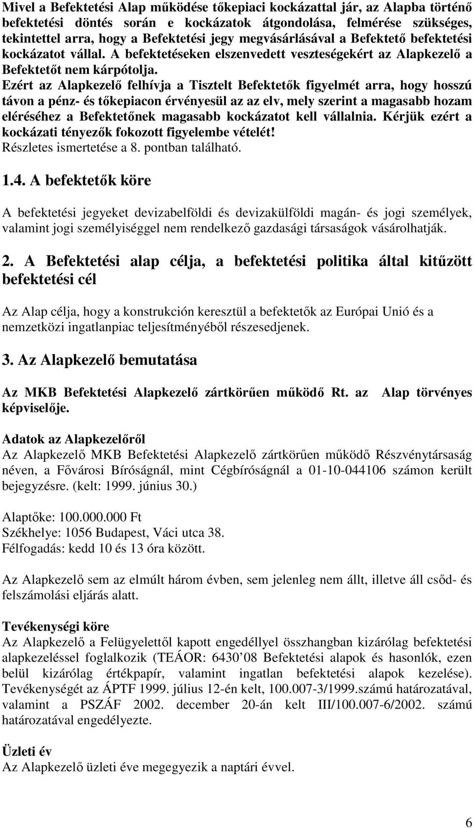 Ezért az Alapkezelı felhívja a Tisztelt Befektetık figyelmét arra, hogy hosszú távon a pénz- és tıkepiacon érvényesül az az elv, mely szerint a magasabb hozam eléréséhez a Befektetınek magasabb