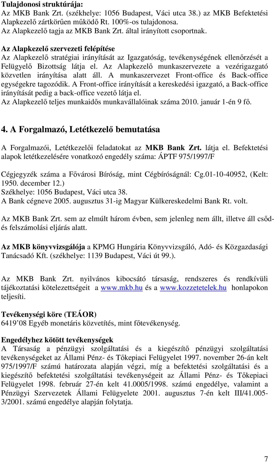 Az Alapkezelı munkaszervezete a vezérigazgató közvetlen irányítása alatt áll. A munkaszervezet Front-office és Back-office egységekre tagozódik.