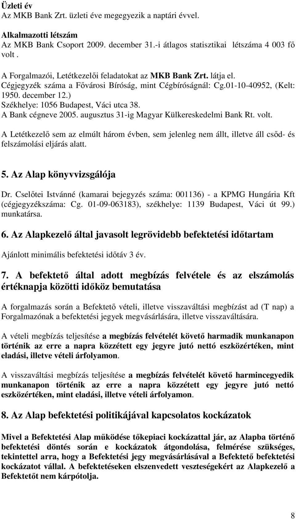 ) Székhelye: 1056 Budapest, Váci utca 38. A Bank cégneve 2005. augusztus 31-ig Magyar Külkereskedelmi Bank Rt. volt.