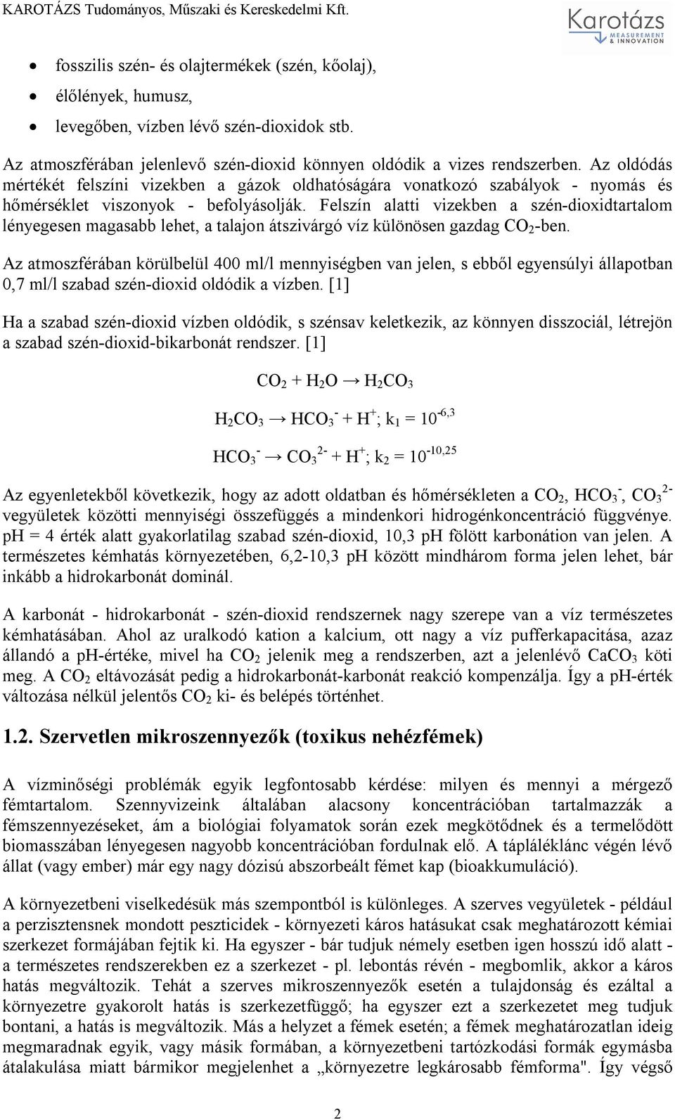 Felszín alatti vizekben a szén-dioxidtartalom lényegesen magasabb lehet, a talajon átszivárgó víz különösen gazdag CO 2 -ben.