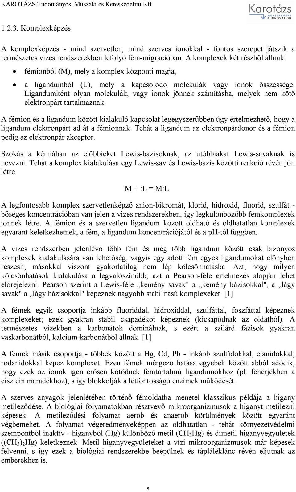 Ligandumként olyan molekulák, vagy ionok jönnek számításba, melyek nem kötő elektronpárt tartalmaznak.