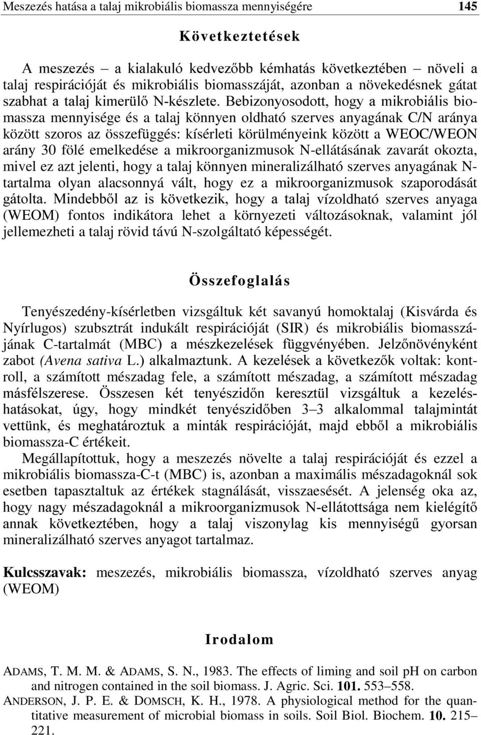 összefüggés: kísérleti körülményeink között a WEOC/WEON arány 30 fölé emelkedése a mikroorganizmusok N-ellátásának zavarát okozta, mivel ez azt jelenti, hogy a talaj könnyen mineralizálható szerves